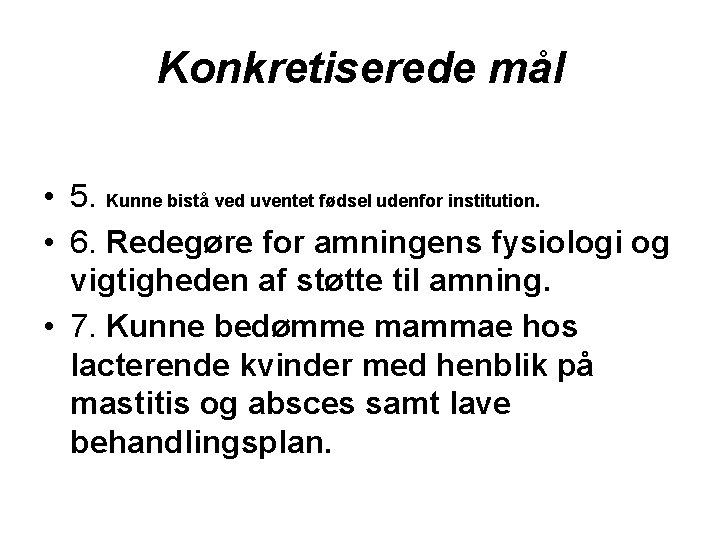 Konkretiserede mål • 5. Kunne bistå ved uventet fødsel udenfor institution. • 6. Redegøre