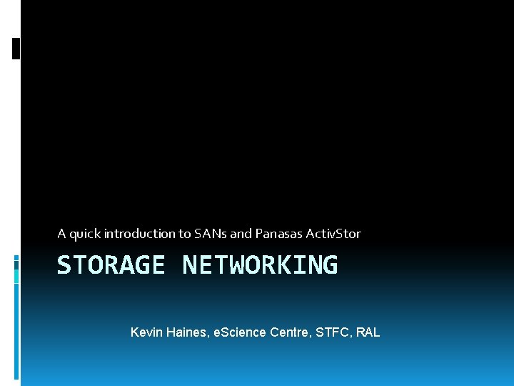 A quick introduction to SANs and Panasas Activ. Stor STORAGE NETWORKING Kevin Haines, e.