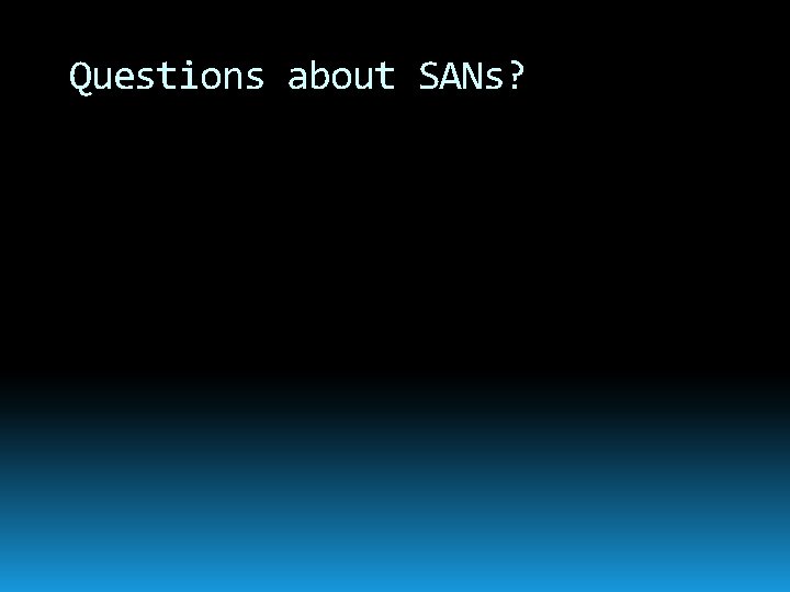 Questions about SANs? 