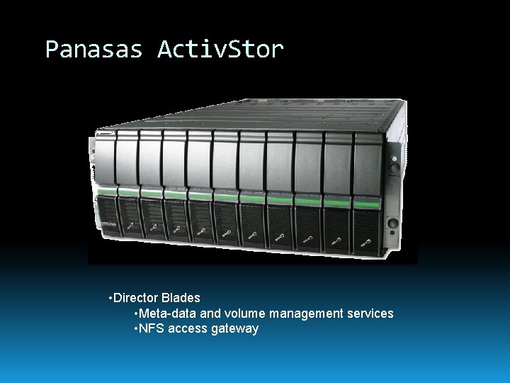 Panasas Activ. Stor • Director Blades • Meta-data and volume management services • NFS