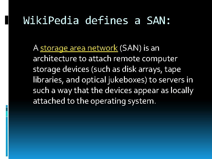 Wiki. Pedia defines a SAN: A storage area network (SAN) is an architecture to