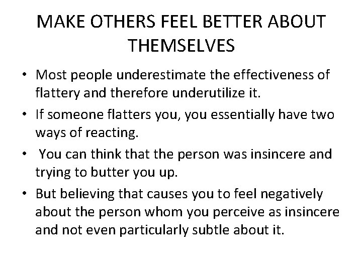 MAKE OTHERS FEEL BETTER ABOUT THEMSELVES • Most people underestimate the effectiveness of flattery