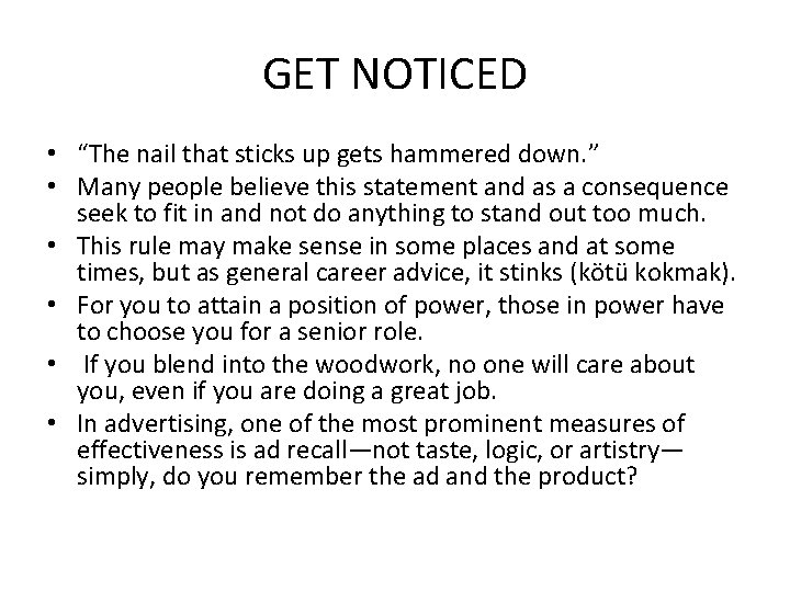 GET NOTICED • “The nail that sticks up gets hammered down. ” • Many