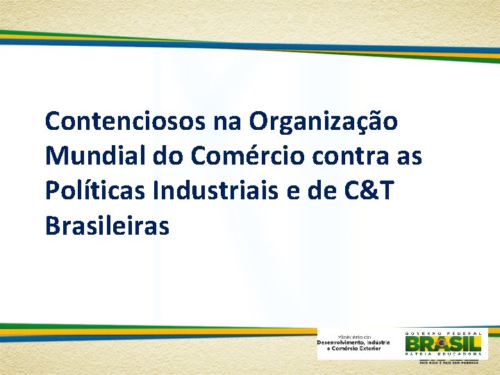 Contenciosos na Organização Mundial do Comércio contra as Políticas Industriais e de C&T Brasileiras