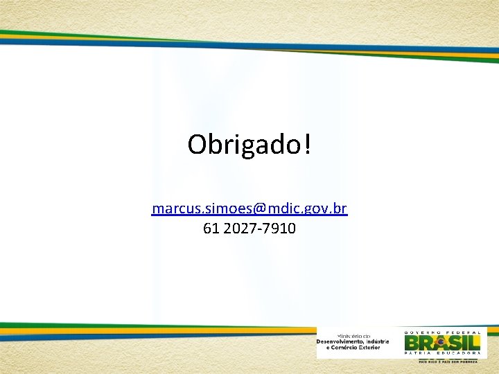 Obrigado! marcus. simoes@mdic. gov. br 61 2027 -7910 