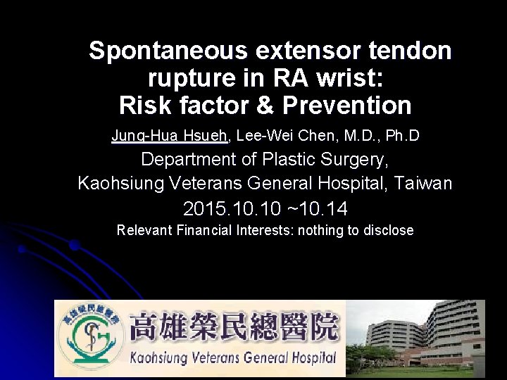 Spontaneous extensor tendon rupture in RA wrist: Risk factor & Prevention Jung-Hua Hsueh, Lee-Wei