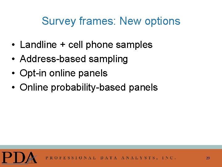 Survey frames: New options • • Landline + cell phone samples Address-based sampling Opt-in