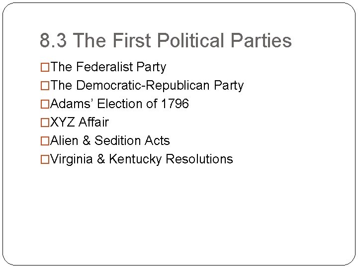 8. 3 The First Political Parties �The Federalist Party �The Democratic-Republican Party �Adams’ Election