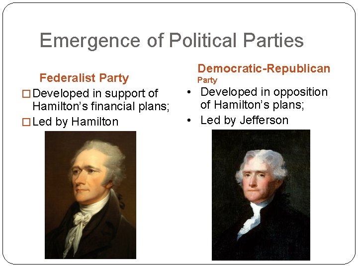 Emergence of Political Parties Federalist Party � Developed in support of Hamilton’s financial plans;