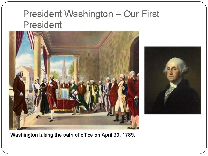 President Washington – Our First President Washington taking the oath of office on April