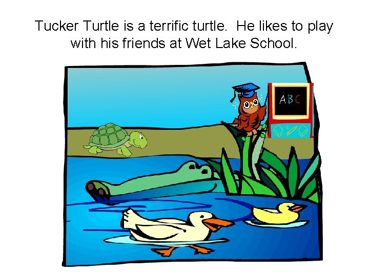 Tucker Turtle is a terrific turtle. He likes to play with his friends at