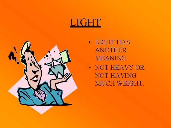 LIGHT • LIGHT HAS ANOTHER MEANING. • NOT HEAVY OR NOT HAVING MUCH WEIGHT.