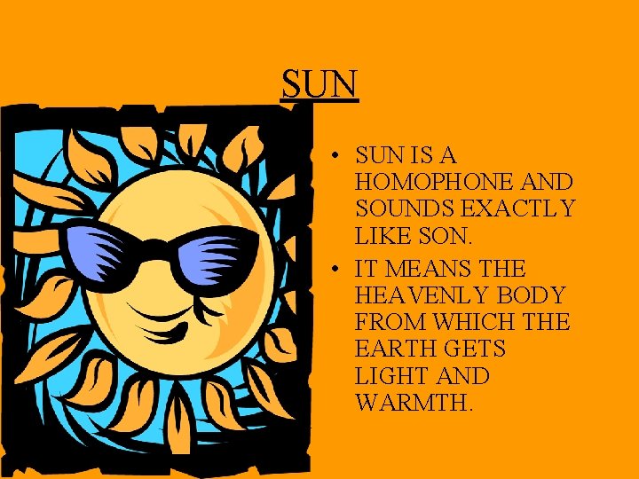 SUN • SUN IS A HOMOPHONE AND SOUNDS EXACTLY LIKE SON. • IT MEANS