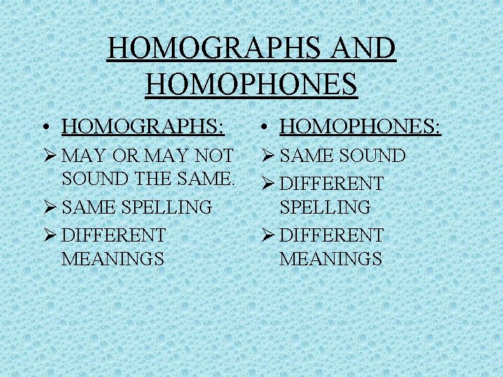 HOMOGRAPHS AND HOMOPHONES • HOMOGRAPHS: • HOMOPHONES: Ø MAY OR MAY NOT SOUND THE