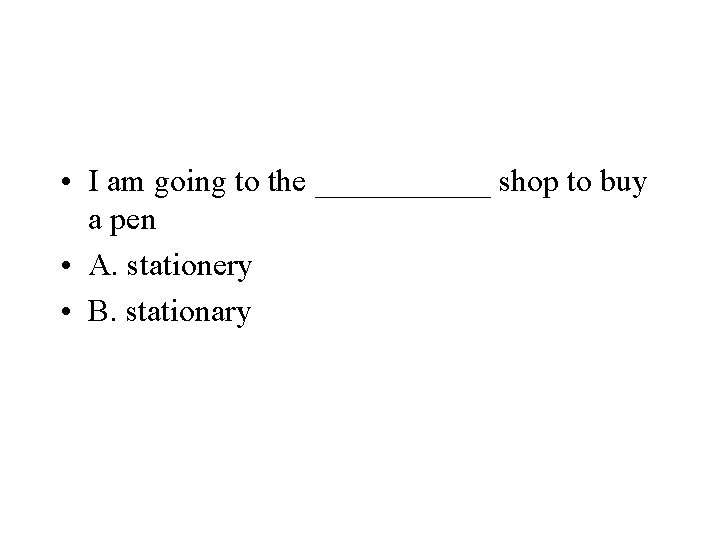  • I am going to the ______ shop to buy a pen •