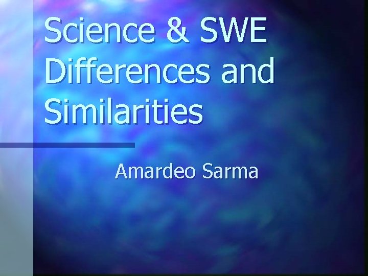 Science & SWE Differences and Similarities Amardeo Sarma 