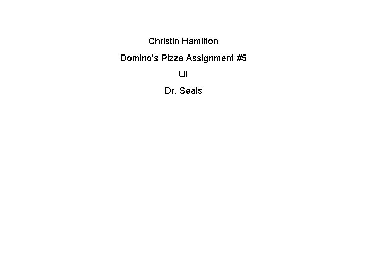 Christin Hamilton Domino’s Pizza Assignment #5 UI Dr. Seals 