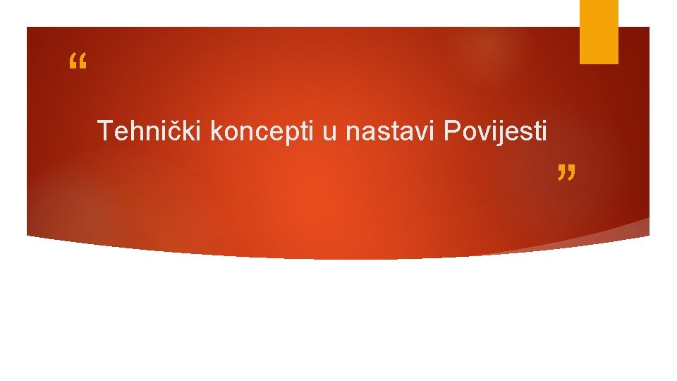 “ Tehnički koncepti u nastavi Povijesti ” 