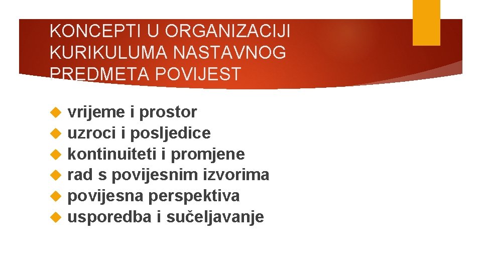 KONCEPTI U ORGANIZACIJI KURIKULUMA NASTAVNOG PREDMETA POVIJEST vrijeme i prostor uzroci i posljedice kontinuiteti