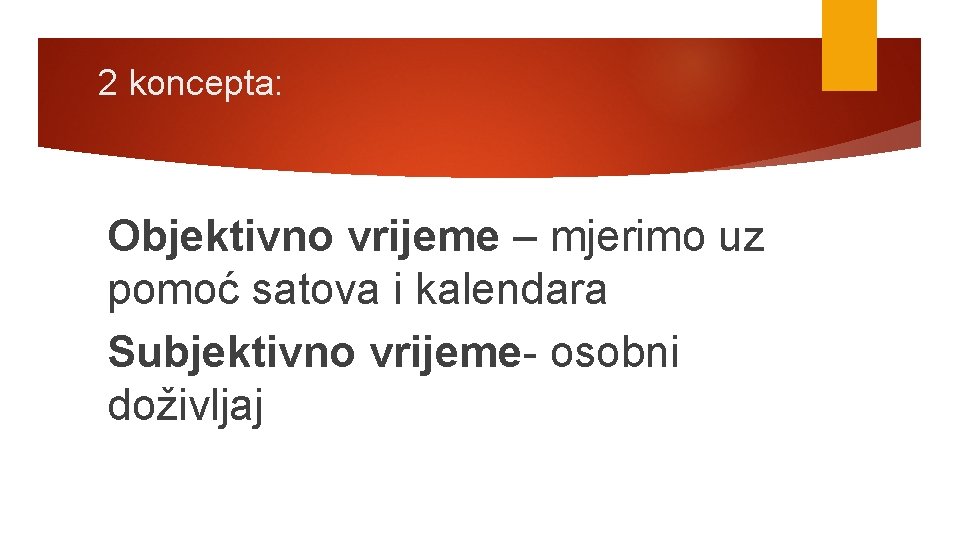 2 koncepta: Objektivno vrijeme – mjerimo uz pomoć satova i kalendara Subjektivno vrijeme- osobni