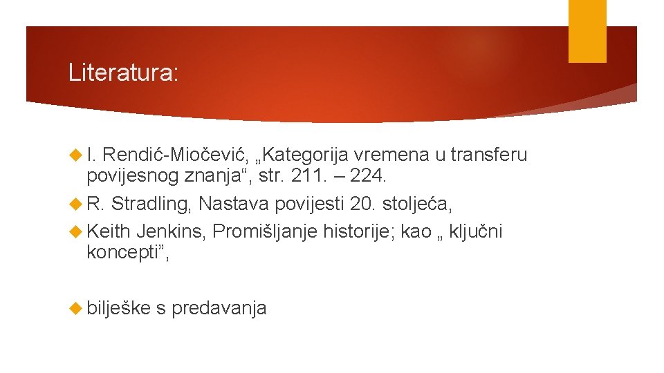 Literatura: I. Rendić-Miočević, „Kategorija vremena u transferu povijesnog znanja“, str. 211. – 224. R.
