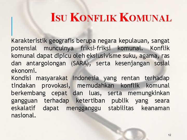 ISU KONFLIK KOMUNAL Karakteristik geografis berupa negara kepulauan, sangat potensial munculnya friksi-friksi komunal. Konflik