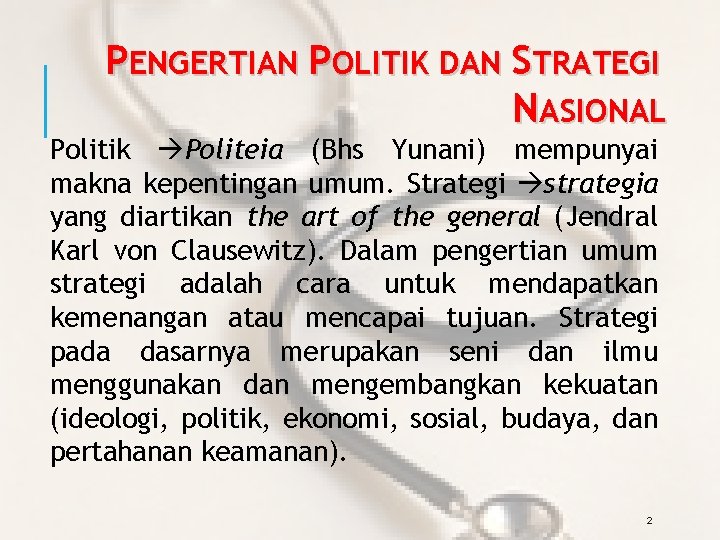 PENGERTIAN POLITIK DAN STRATEGI NASIONAL Politik Politeia (Bhs Yunani) mempunyai makna kepentingan umum. Strategi