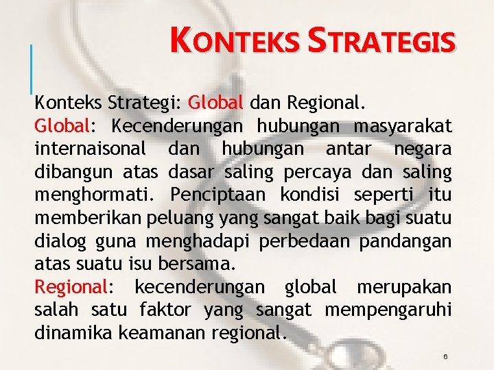 KONTEKS STRATEGIS Konteks Strategi: Global dan Regional. Global: Kecenderungan hubungan masyarakat internaisonal dan hubungan