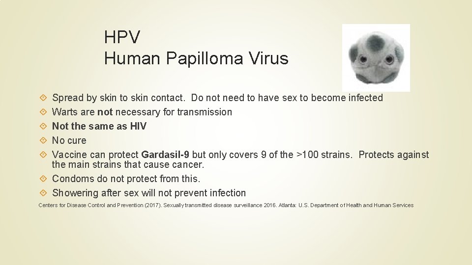 HPV Human Papilloma Virus Spread by skin to skin contact. Do not need to HPV Human Papilloma Virus Spread by skin to skin contact. Do not need to