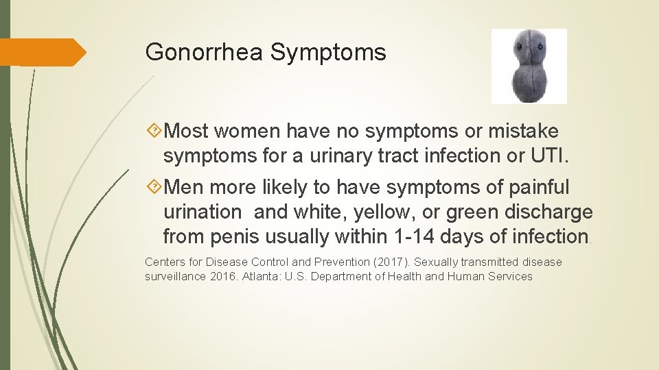 Gonorrhea Symptoms Most women have no symptoms or mistake symptoms for a urinary tract Gonorrhea Symptoms Most women have no symptoms or mistake symptoms for a urinary tract