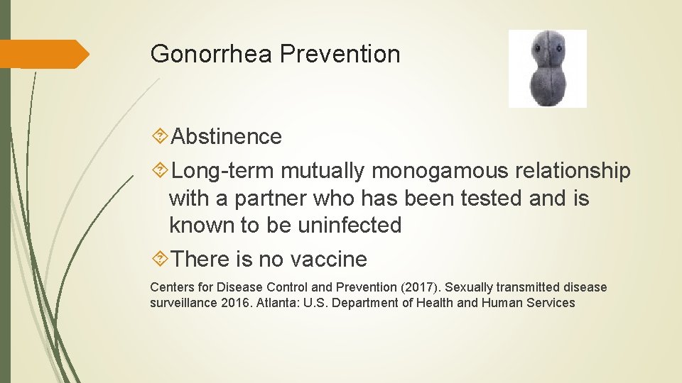 Gonorrhea Prevention Abstinence Long-term mutually monogamous relationship with a partner who has been tested Gonorrhea Prevention Abstinence Long-term mutually monogamous relationship with a partner who has been tested