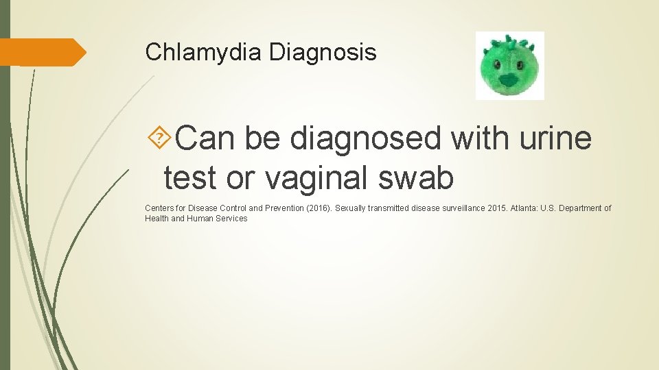 Chlamydia Diagnosis Can be diagnosed with urine test or vaginal swab Centers for Disease Chlamydia Diagnosis Can be diagnosed with urine test or vaginal swab Centers for Disease