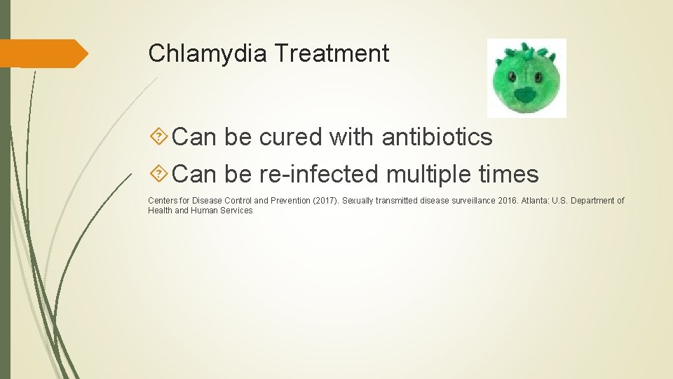 Chlamydia Treatment Can be cured with antibiotics Can be re-infected multiple times Centers for Chlamydia Treatment Can be cured with antibiotics Can be re-infected multiple times Centers for