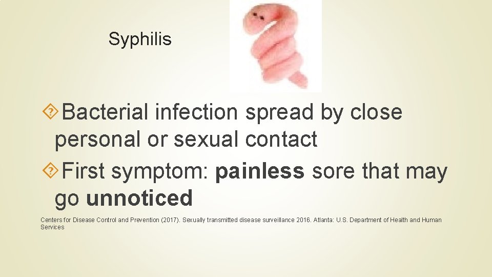 Syphilis Bacterial infection spread by close personal or sexual contact First symptom: painless sore Syphilis Bacterial infection spread by close personal or sexual contact First symptom: painless sore