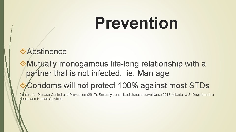 Prevention Abstinence Mutually monogamous life-long relationship with a partner that is not infected. ie: Prevention Abstinence Mutually monogamous life-long relationship with a partner that is not infected. ie: