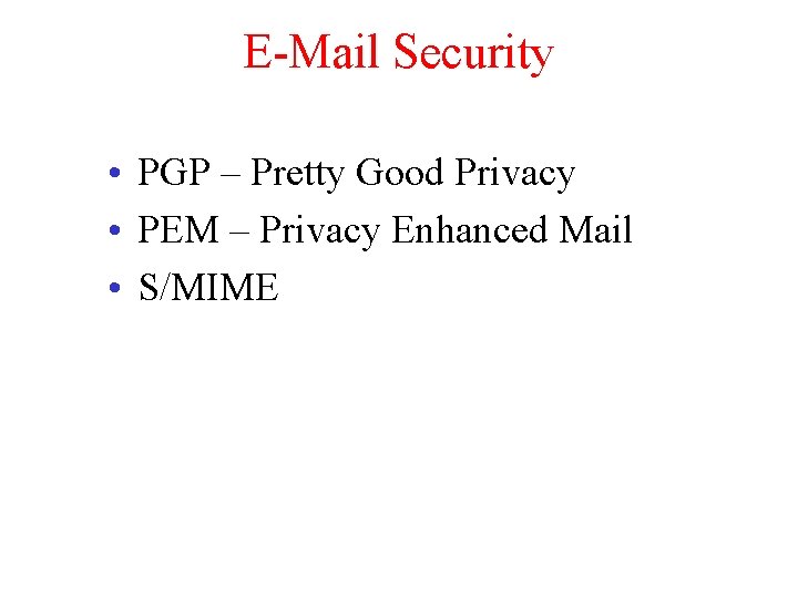 E-Mail Security • PGP – Pretty Good Privacy • PEM – Privacy Enhanced Mail
