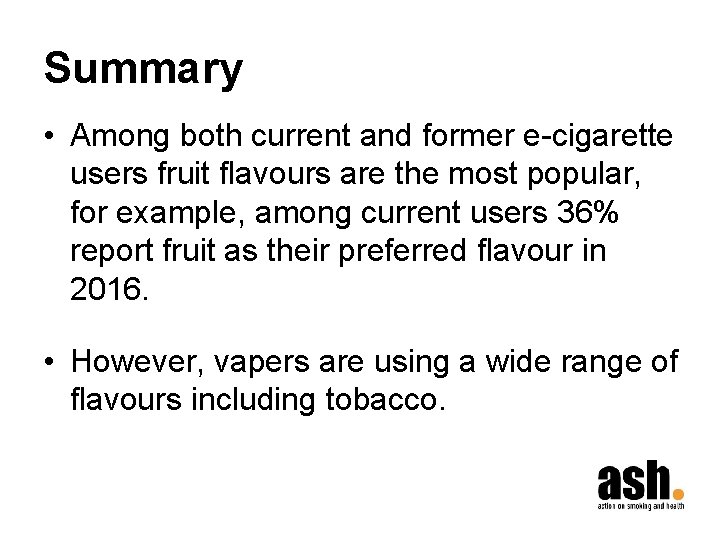 Summary • Among both current and former e-cigarette users fruit flavours are the most