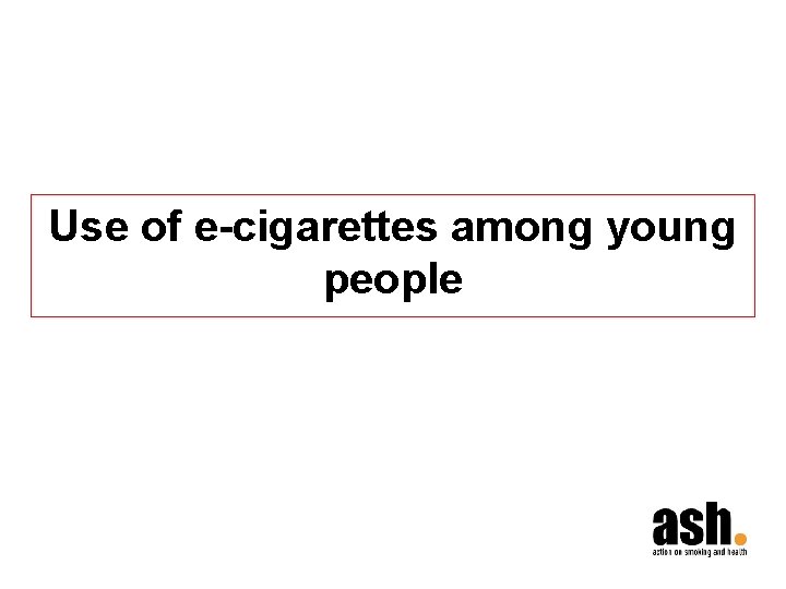 Use of e-cigarettes among young people 