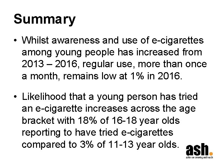 Summary • Whilst awareness and use of e-cigarettes among young people has increased from