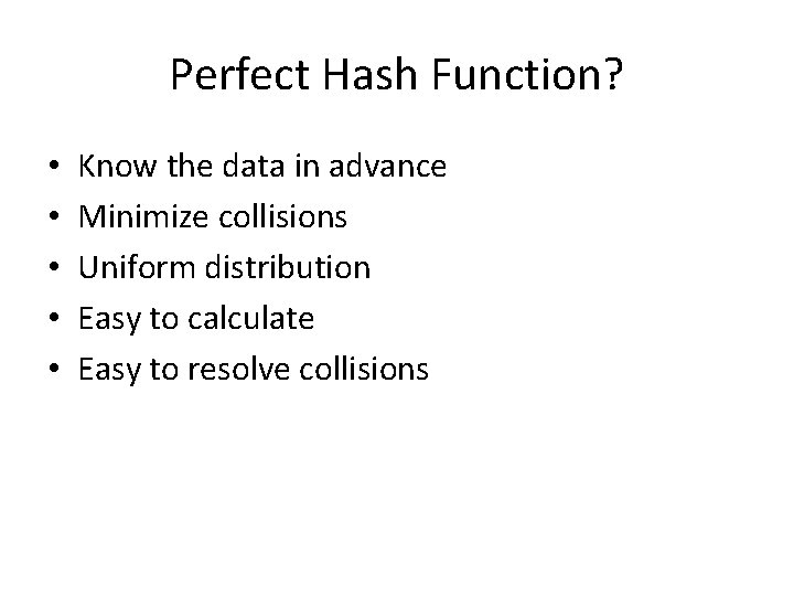 Perfect Hash Function? • • • Know the data in advance Minimize collisions Uniform