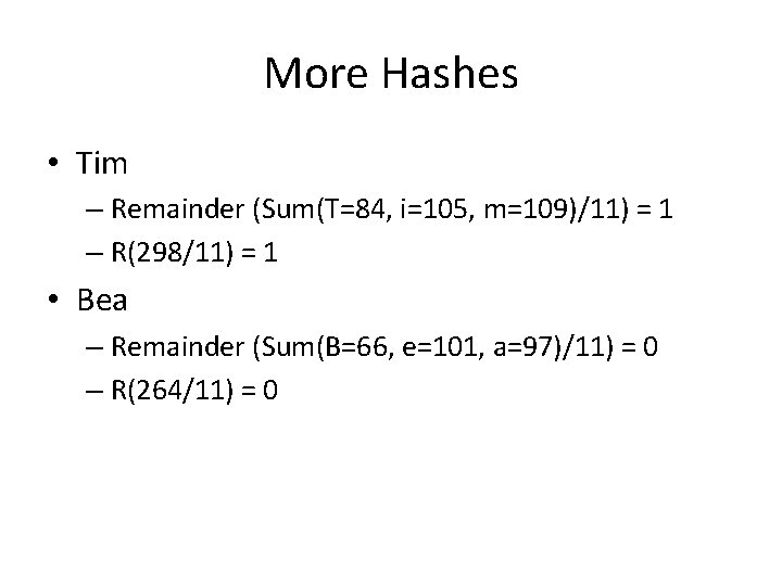 More Hashes • Tim – Remainder (Sum(T=84, i=105, m=109)/11) = 1 – R(298/11) =