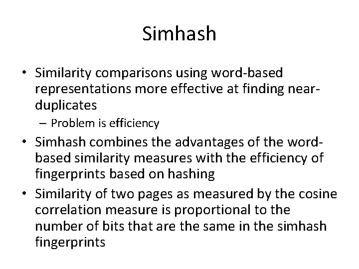 Simhash • Similarity comparisons using word-based representations more effective at finding nearduplicates – Problem