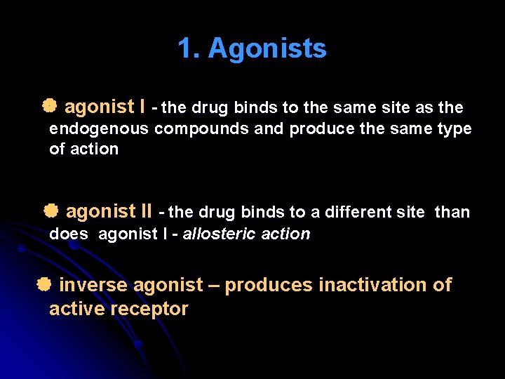 1. Agonists agonist I - the drug binds to the same site as the