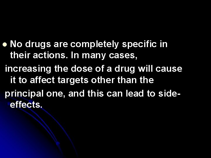 No drugs are completely specific in their actions. In many cases, increasing the dose