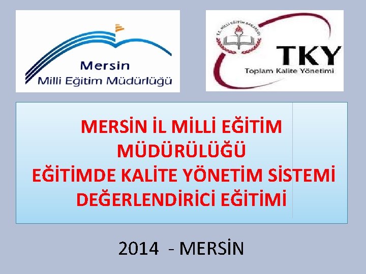 MERSİN İL MİLLİ EĞİTİM MÜDÜRÜLÜĞÜ EĞİTİMDE KALİTE YÖNETİM SİSTEMİ DEĞERLENDİRİCİ EĞİTİMİ 2014 - MERSİN