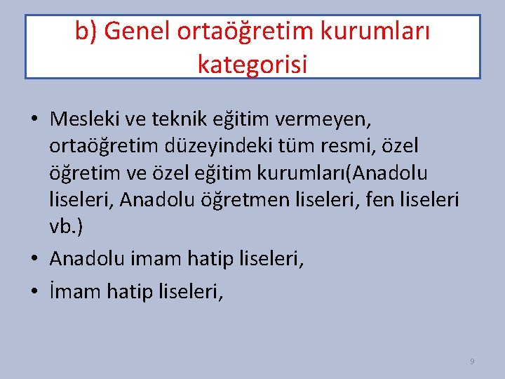 b) Genel ortaöğretim kurumları kategorisi • Mesleki ve teknik eğitim vermeyen, ortaöğretim düzeyindeki tüm