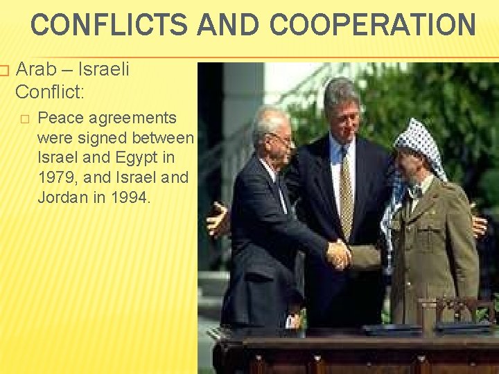 � CONFLICTS AND COOPERATION Arab – Israeli Conflict: � Peace agreements were signed between � CONFLICTS AND COOPERATION Arab – Israeli Conflict: � Peace agreements were signed between