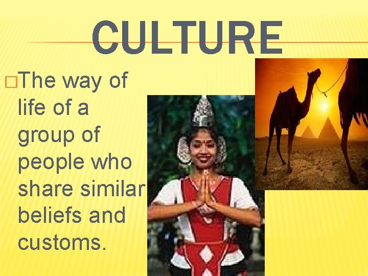CULTURE �The way of life of a group of people who share similar beliefs CULTURE �The way of life of a group of people who share similar beliefs