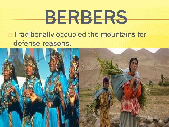 BERBERS � Traditionally occupied the mountains for defense reasons. BERBERS � Traditionally occupied the mountains for defense reasons.