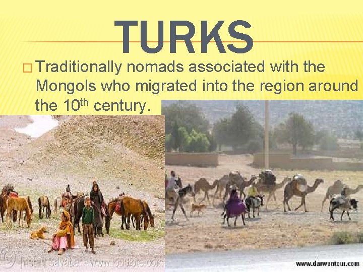TURKS � Traditionally nomads associated with the Mongols who migrated into the region around TURKS � Traditionally nomads associated with the Mongols who migrated into the region around